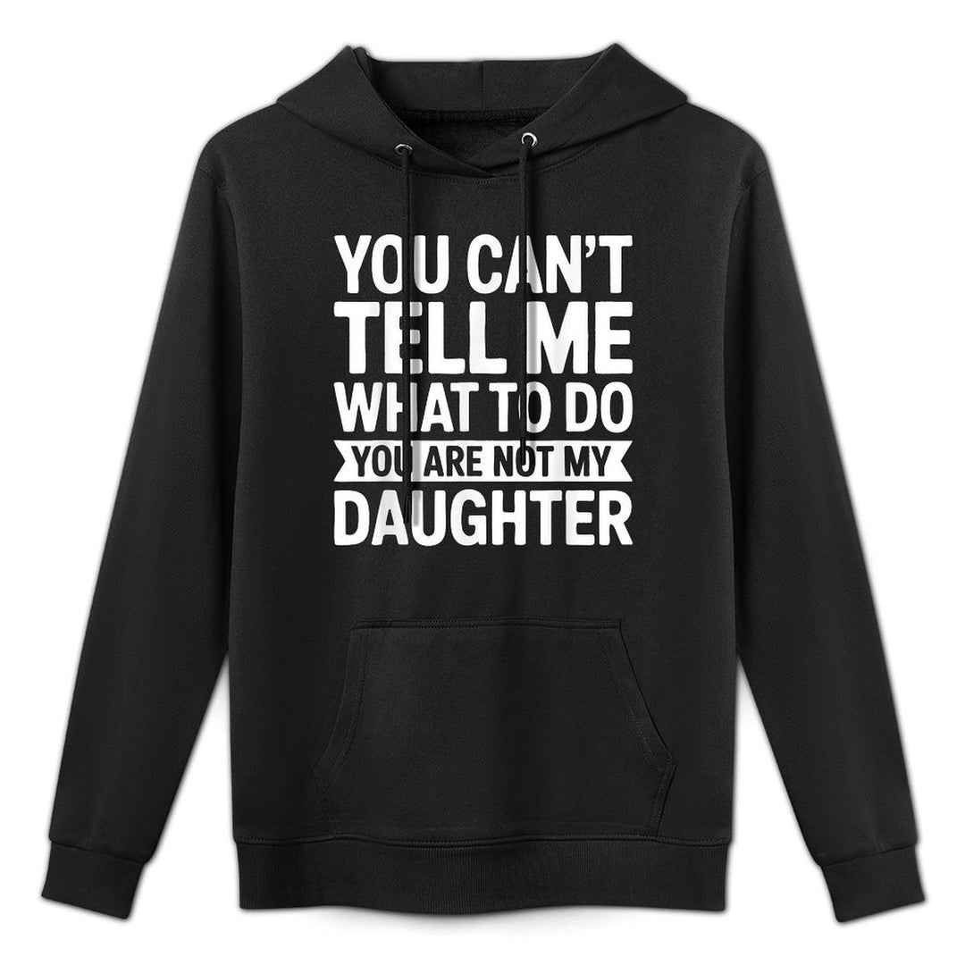 You Cant Tell Me What To Do You Are Not My Daughter Machine Washable Hoodie