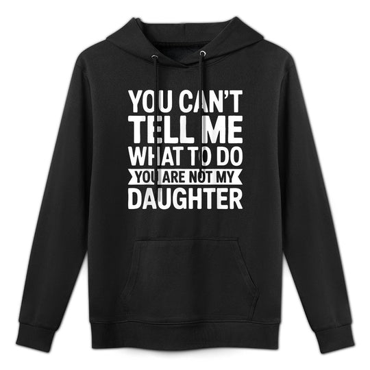 You Cant Tell Me What To Do You Are Not My Daughter Machine Washable Hoodie