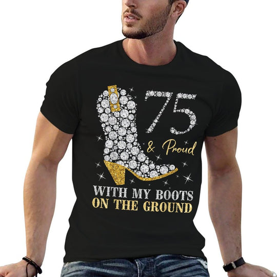 75  Proud With My Boots On The Ground 75 Years Old Birthday  Quick-drying T-Shirt