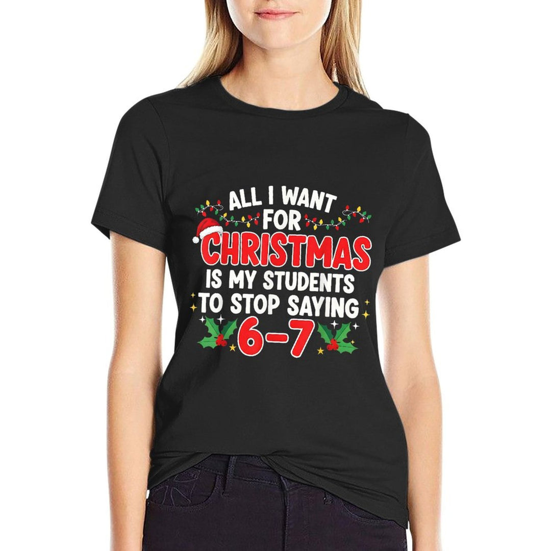 All I Want for Christmas Is My Students to Stop Saying 6-7  Odor-resistant T-Shirt