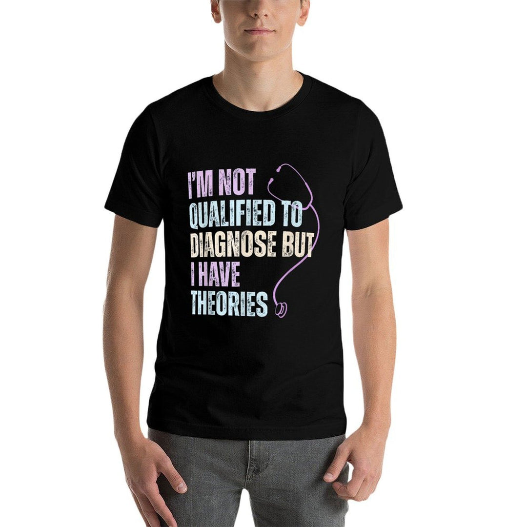 Im Not Qualified To Diagnose But I Have Theories  Odor-resistant T-Shirt