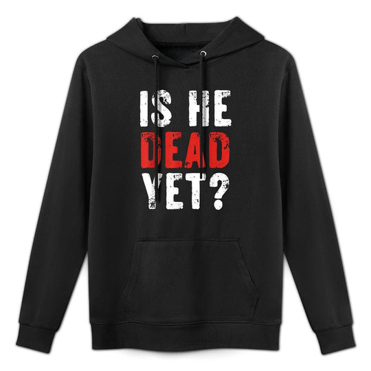 Is He Vintage Dead Yet Funny Saying Dark Humor Gifts Shrink-Resistant Hoodie