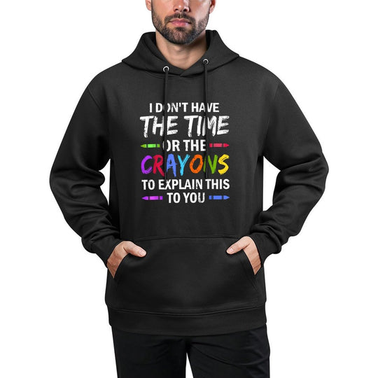 I Dont Have The Time Or The Crayons To Explain This To You Durable Construction Hoodie
