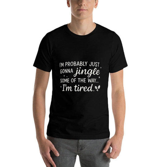 Probably Just Gonna Jingle Some Tired Cool Funny Christmas  Durable T-Shirt