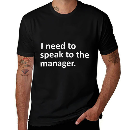 I Need To Speak To The Manager Funny Sarcastic Ironic Comfortable T-Shirt