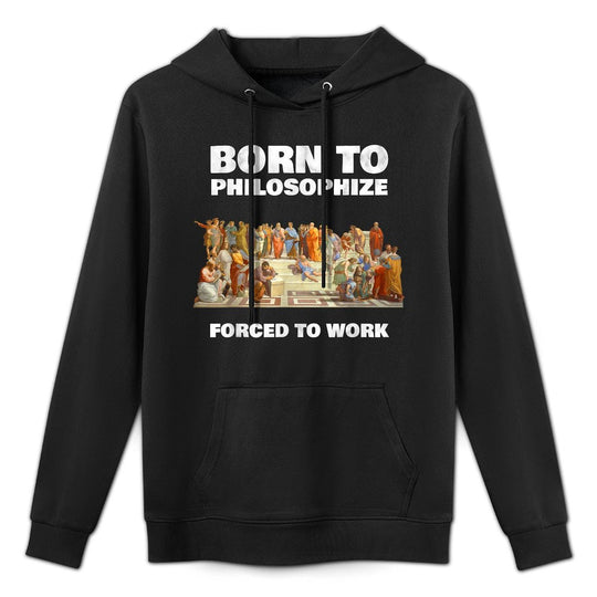 Born To Philosophize - Forced To Work - Philosopher Pilling-Resistant Hoodie