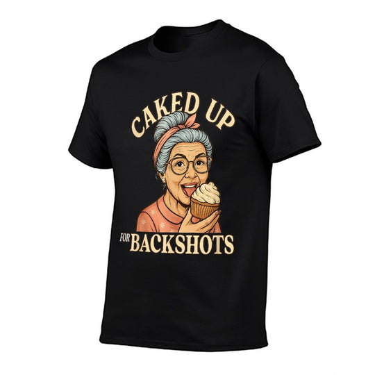 Caked Up for Backshots - Funny Unhinged  Inappropriate Meme  Wrinkle-resistant T-Shirt