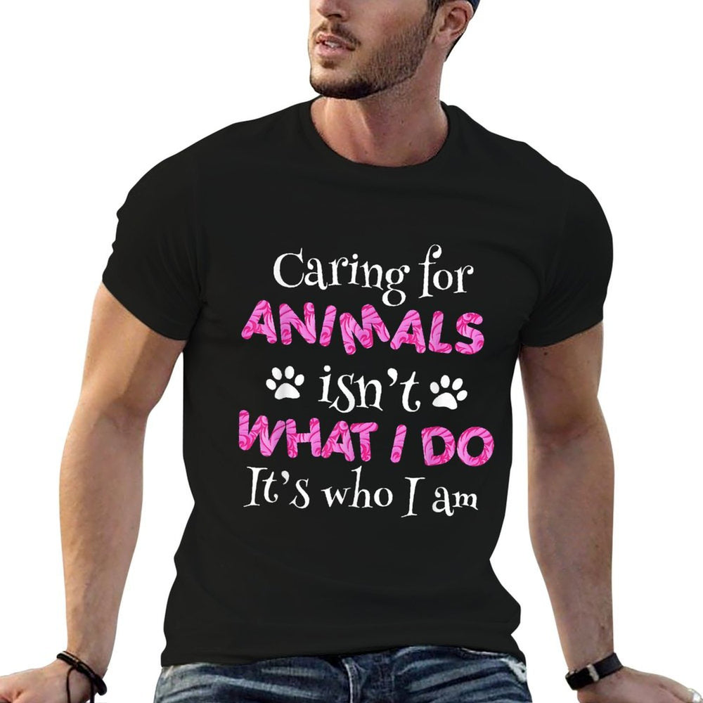 Caring for Animals Isnt What I Do Its Who I Am Shirt Women  Fade-proof Color T-Shirt
