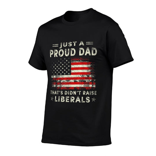 Just A Proud Dad That Didnt Raise Liberals Fathers Day Dad  Stretchy T-Shirt