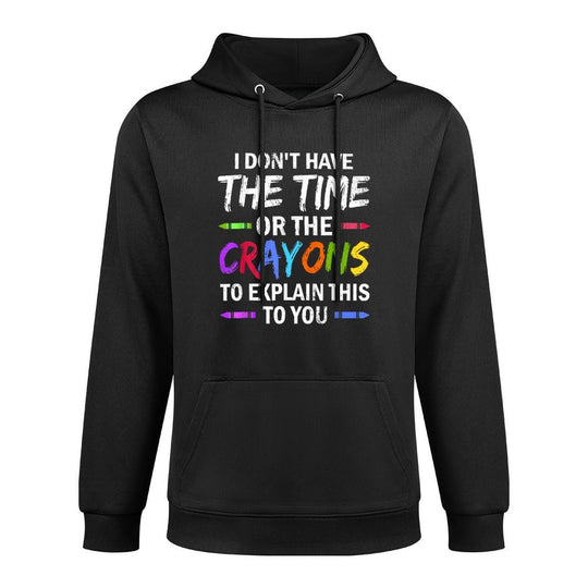 I Dont Have The Time Or The Crayons To Explain This To You Durable Construction Hoodie