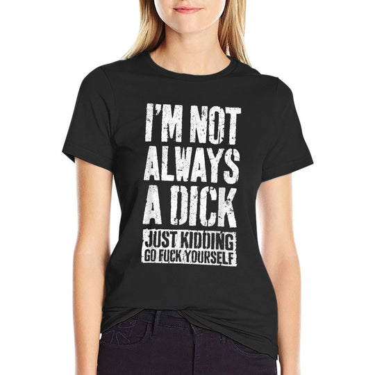Im Not Always A Dick Just Kidding Go Fuck Yourself D  Relaxed-fit T-Shirt