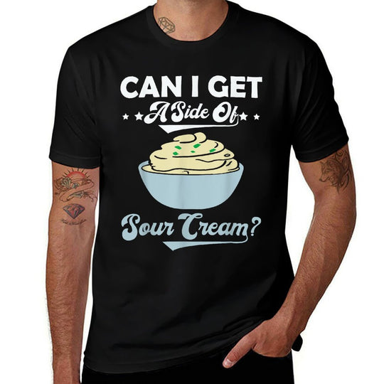 Can I Get A Side Of Sour Cream Funny Foodie Food Lover Meme  Affordable Price T-Shirt