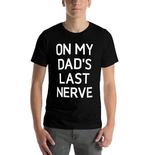 On My Dads Last Nerve, Funny, Jokes, Sarcastic  Fade-proof Color T-Shirt