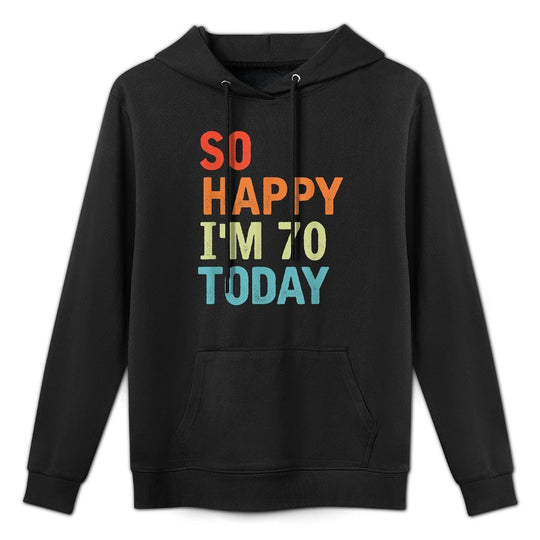So Happy I'm 70 Today Funny 70 Years Old 70th Birthday Customizable Surface Hoodie