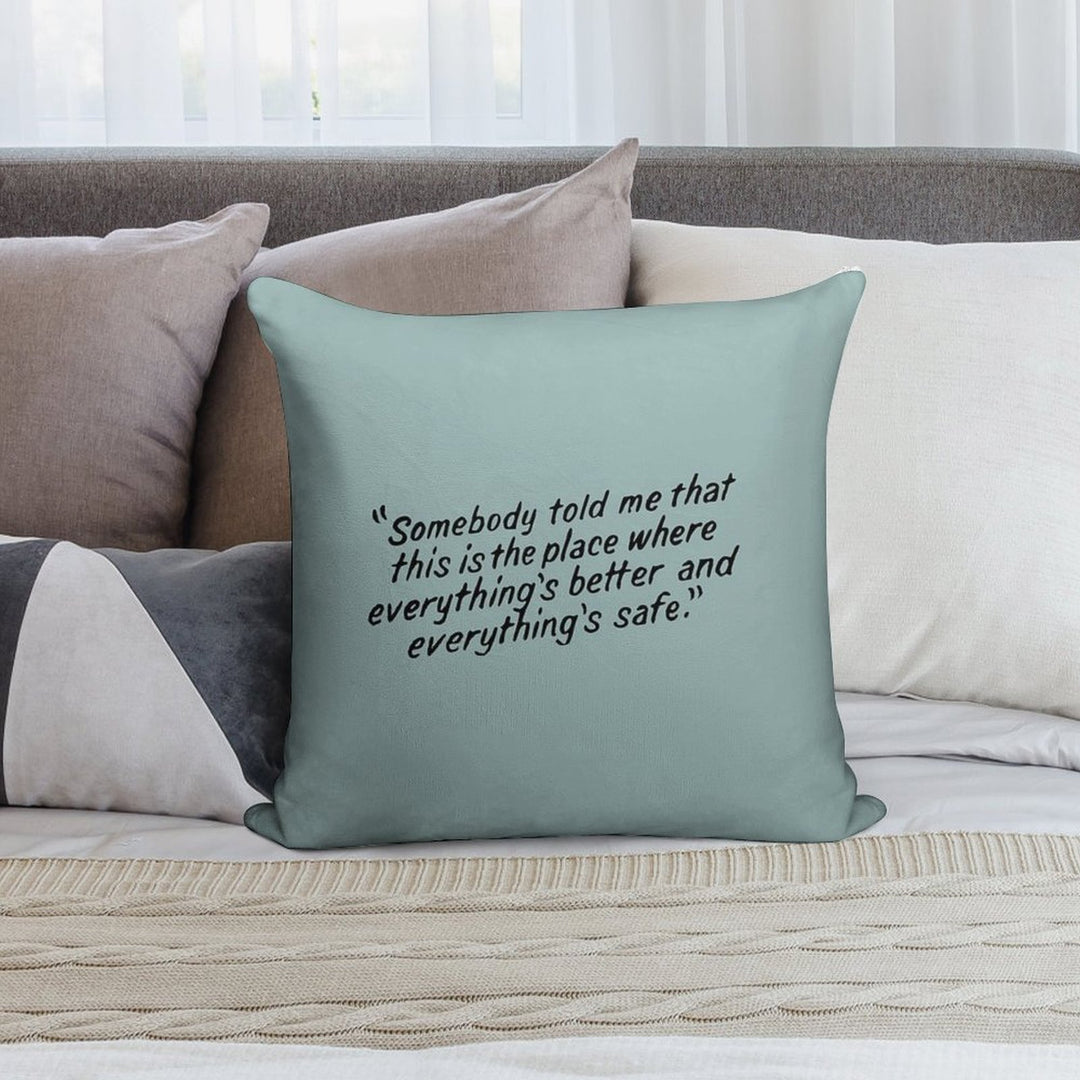 Somebody Told Me That This Is The Place Where Everything's Better And Everything's Safe Soft Home Decor Throw Pillow