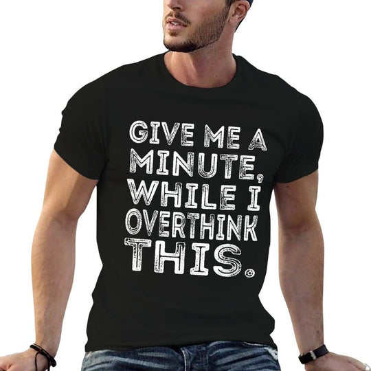 Give Me A Minute While I Overthink This Funny Meme  Stretchy T-Shirt