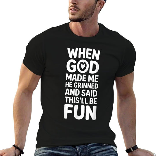 When God Made Me He Grinned And Said Thisll Be Fun Funny  Tagless Design T-Shirt