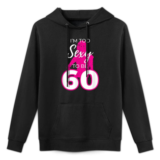 I'm Too Sexy To Be Sixty 60th Birthday Gift Casual Wear Hoodie