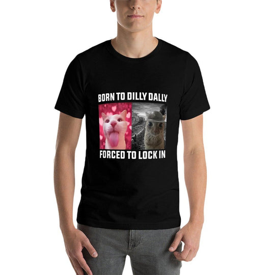 Born To Dilly Dally Forced To Lock In Cat Meme Men Women Kids  Cotton T-Shirt