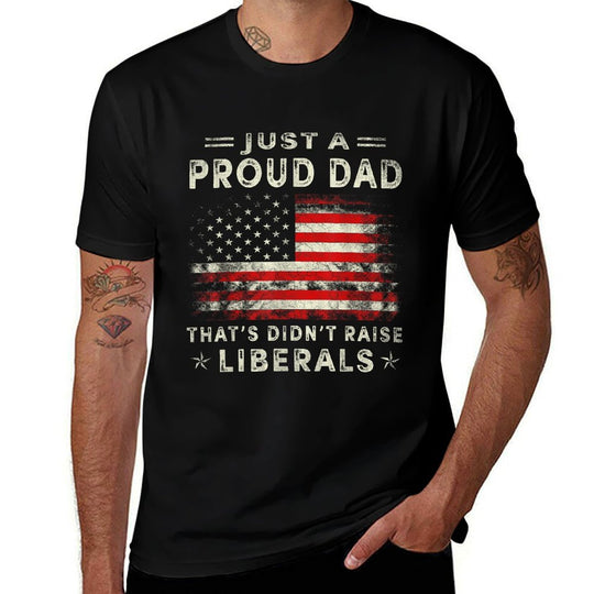 Just A Proud Dad That Didnt Raise Liberals Fathers Day Dad  Stretchy T-Shirt