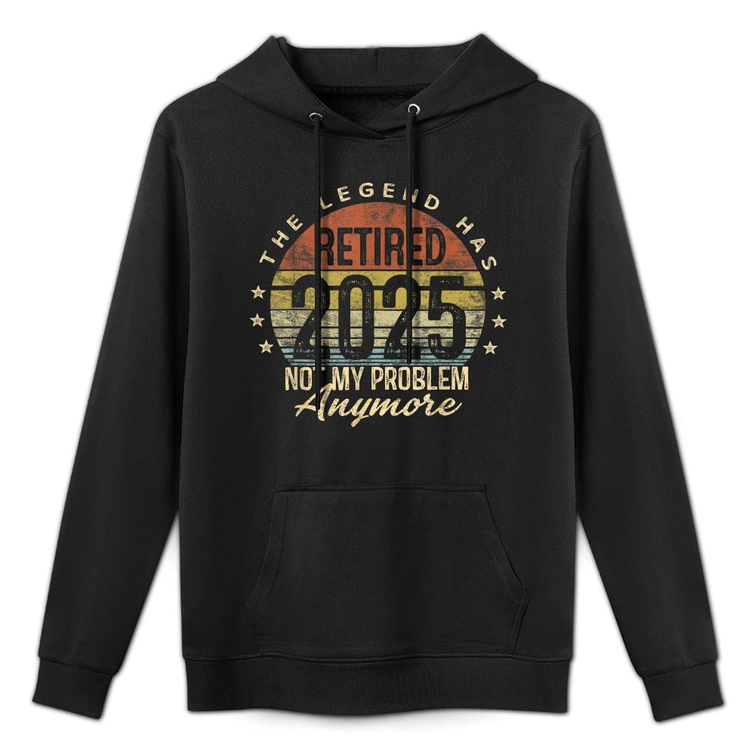 Legend Has Retired 2025 Not My Problem Anymore Retirement Casual Wear Hoodie