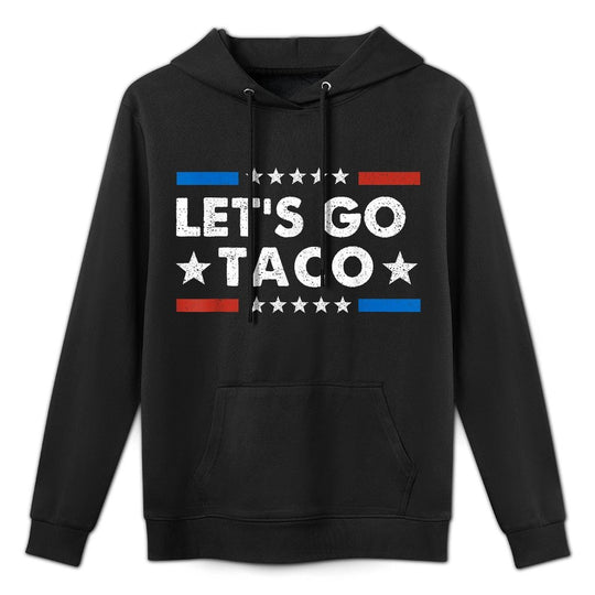 Lets Go Taco Funny Political Lets Go Taco Versatile Streetwear Hoodie
