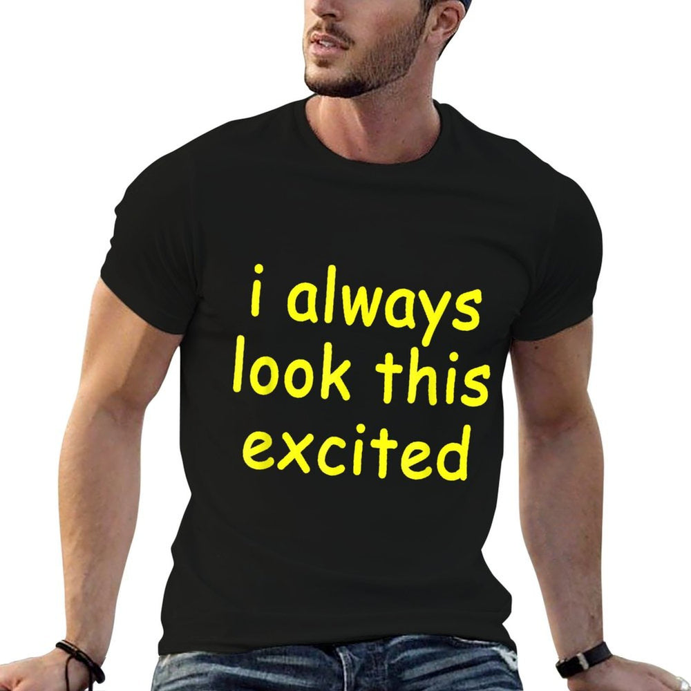 Funny Sarcastic Text Quote I Always Look This Excited Meme  Classic T-Shirt