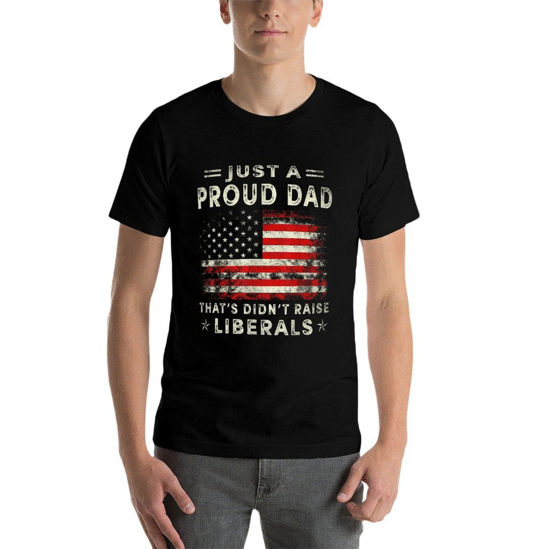 Just A Proud Dad That Didnt Raise Liberals Fathers Day Dad  Stretchy T-Shirt
