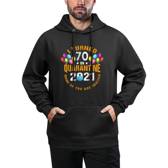 I Turned 70 Years Old In Quarantine 2021 Funny 70th Birthday Durable Construction Hoodie