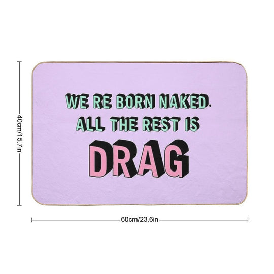 We Are Born Naked. All The Rest Is Drag.  Rupaul  Versatile Bath Mat