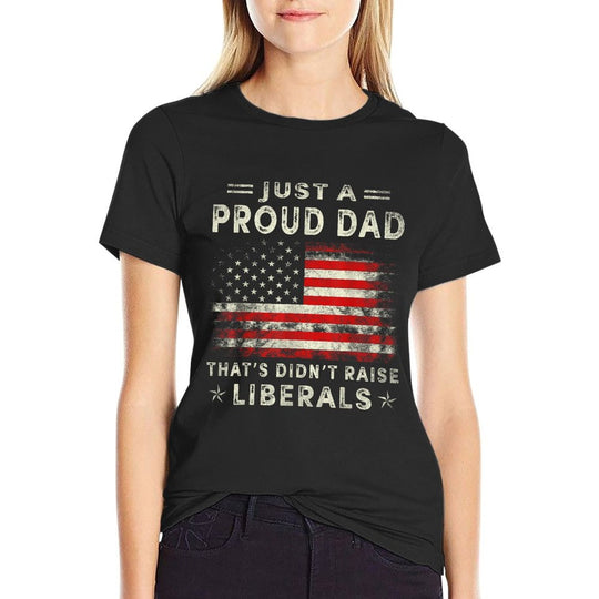 Just A Proud Dad That Didnt Raise Liberals Fathers Day Dad  Stretchy T-Shirt