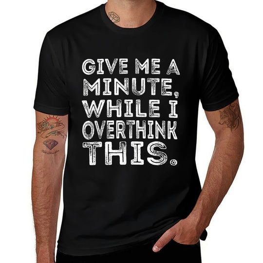 Give Me A Minute While I Overthink This Funny Meme  Stretchy T-Shirt