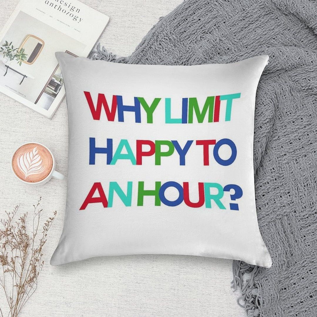 Why Limit Happy to An Hour Soft Decorative Cover Throw Pillow