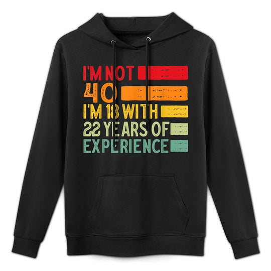 I'm Not 40 I'm 18 With 22 Years Of Experience 40th Birthday All-Day Comfort Hoodie