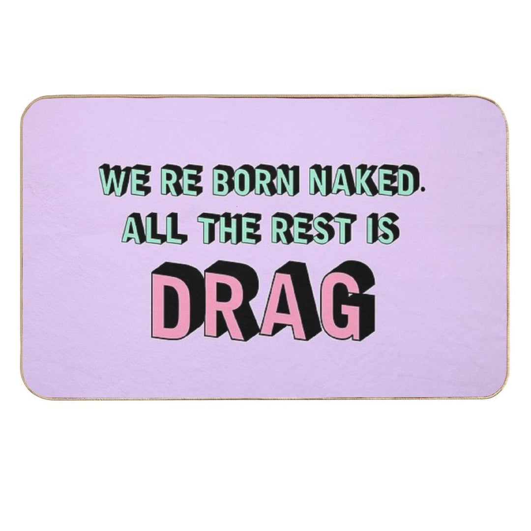 We Are Born Naked. All The Rest Is Drag.  Rupaul  Non-Slip Bath Mat