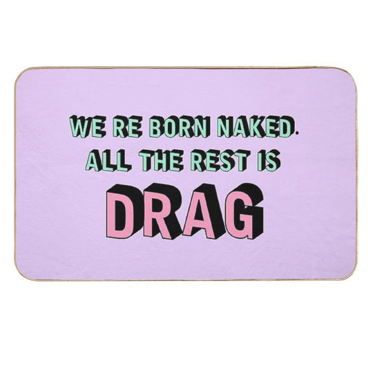 We Are Born Naked. All The Rest Is Drag.  Rupaul  Non-Slip Bath Mat