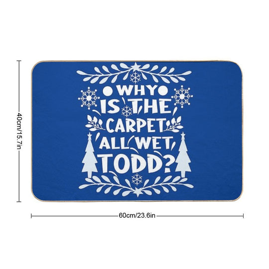 Why Is The Carpet All Wet Todd! Christmas Vacation Quote  Multi-Purpose Bath Mat