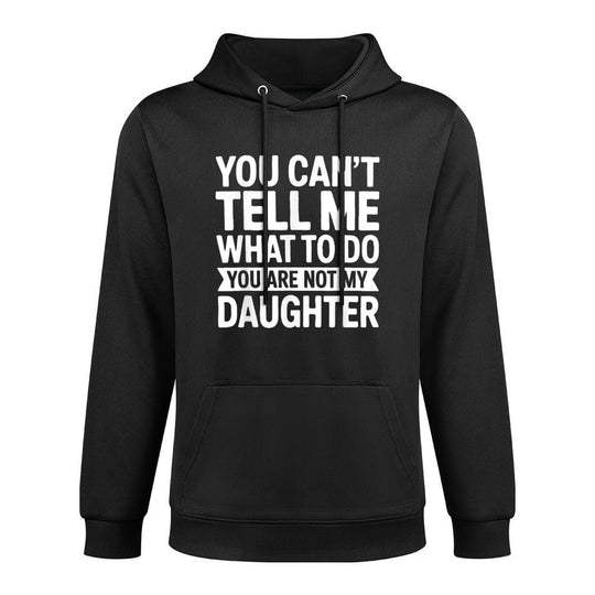 You Cant Tell Me What To Do You Are Not My Daughter Machine Washable Hoodie