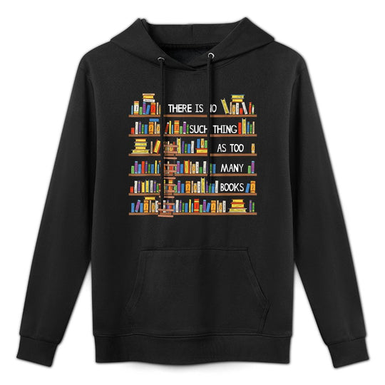 There Is No Such Thing As Too Many Books Lover Shrink-Resistant Hoodie