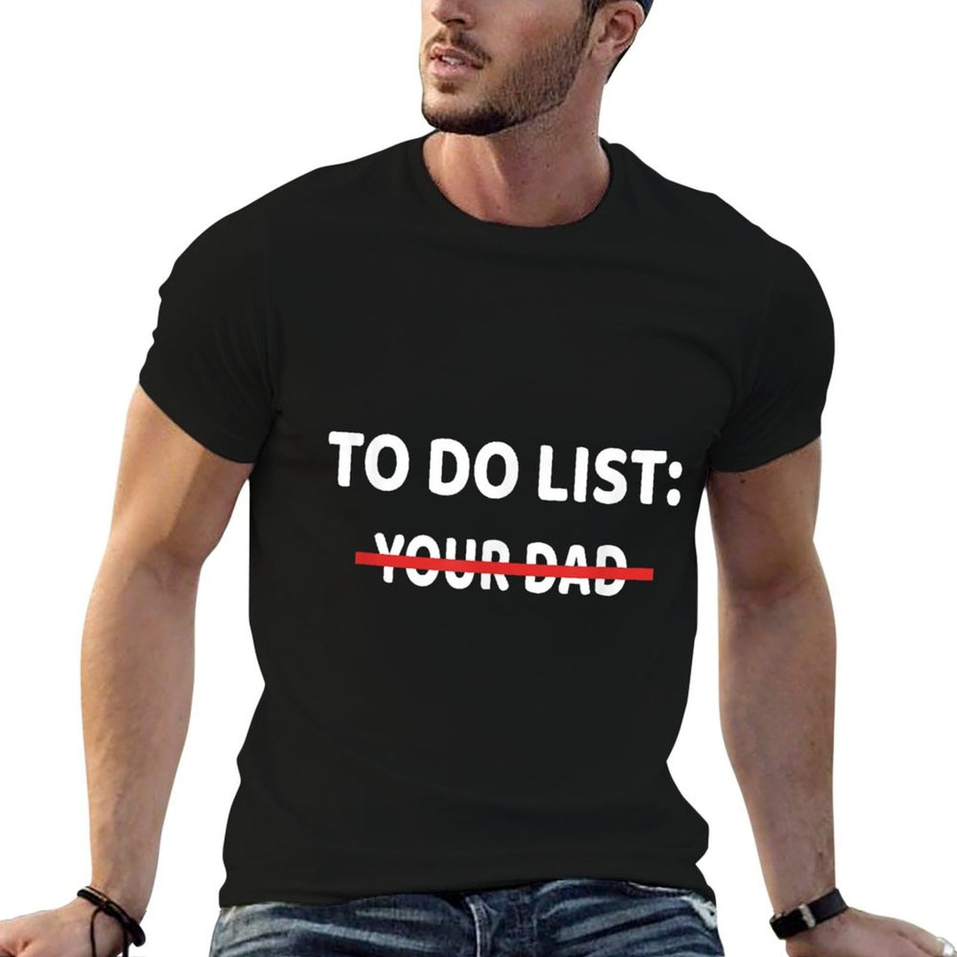To Do List Your Dad  Graphic-printed T-Shirt