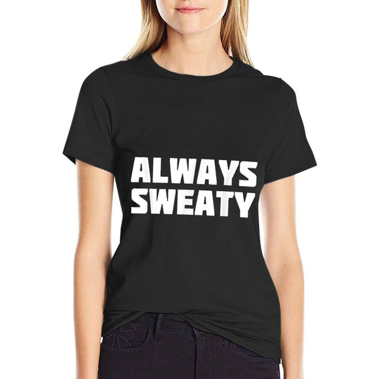 Always Sweaty  Sweating Excessive Perspiration Gym  Summer-ready Fabric T-Shirt