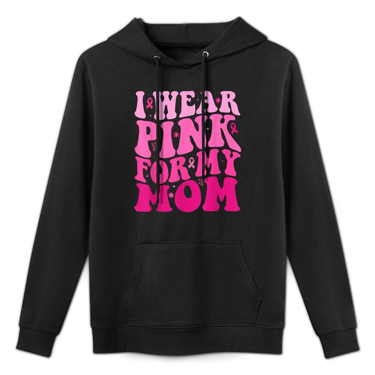 I Wear Pink For My Mom Warrior Breast Cancer Support Squad Shape Retention Hoodie