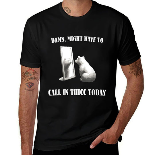 Damn Might Have To Call In Thicc Today Bear Mirror Meme  Affordable Price T-Shirt