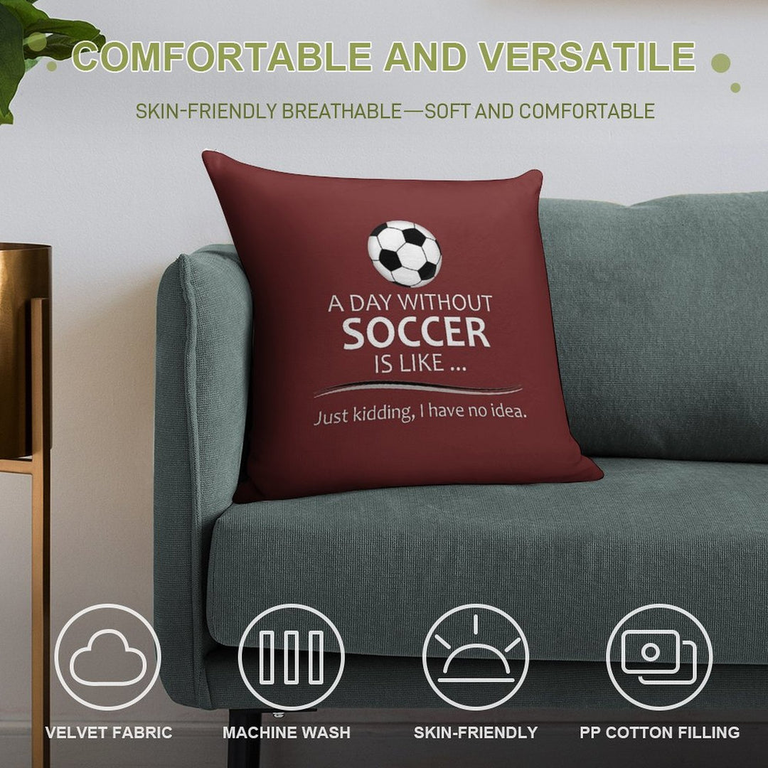 Soccer Player Gifts for Football & Futbol Lovers & Coach - A Day Without Soccer Is Like Funny Gift Ideas for Soccer Players & Co Soft Durable Construction Throw Pillow