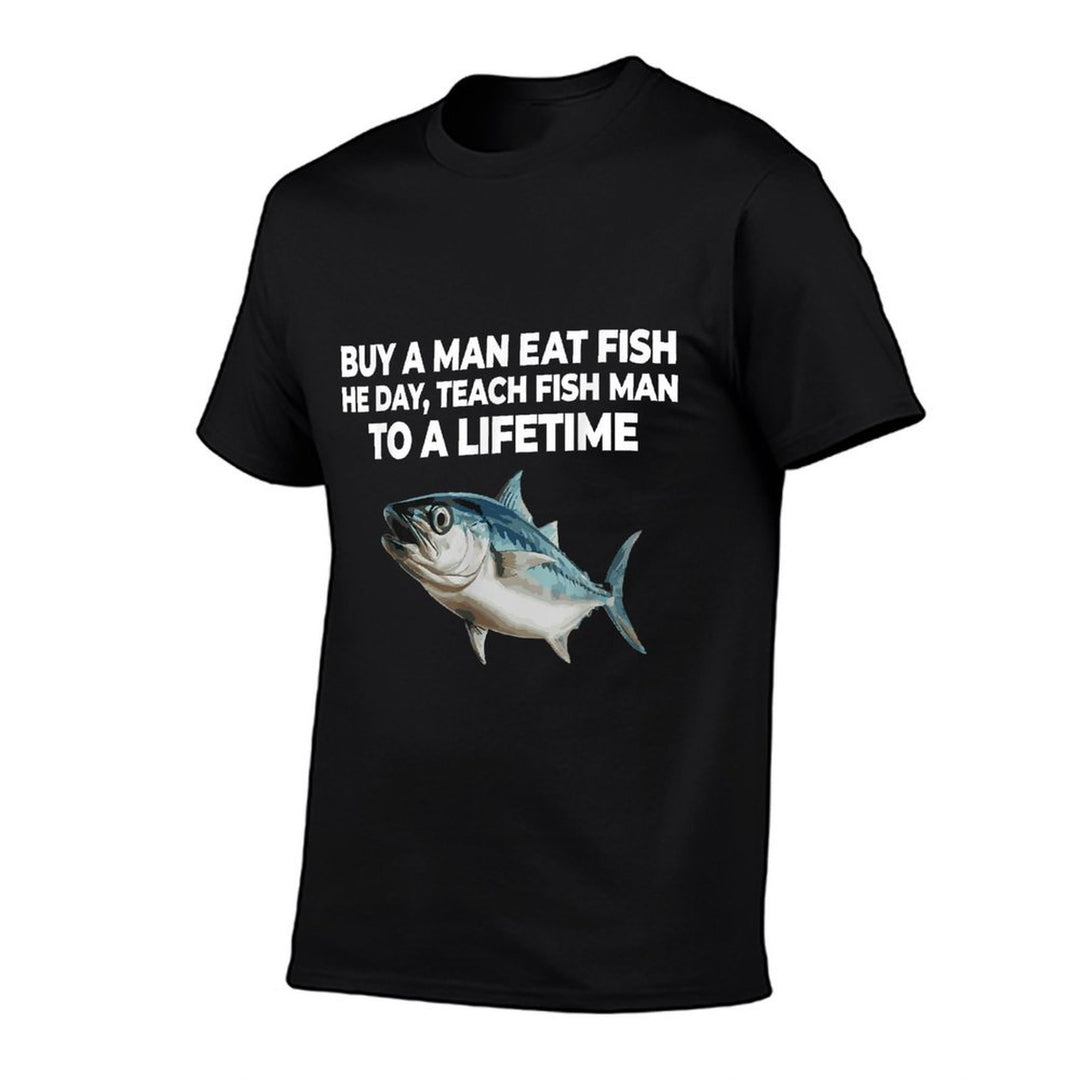 Buy A Man Eat Fish He Day Teach Fish Man To A Lifetime  Graphic-printed T-Shirt