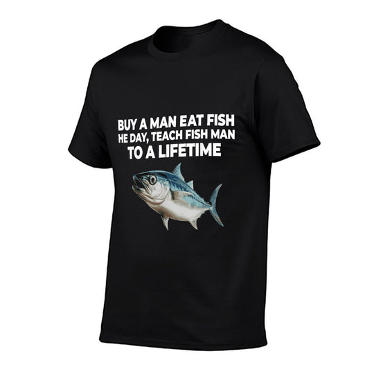 Buy A Man Eat Fish He Day Teach Fish Man To A Lifetime  Graphic-printed T-Shirt