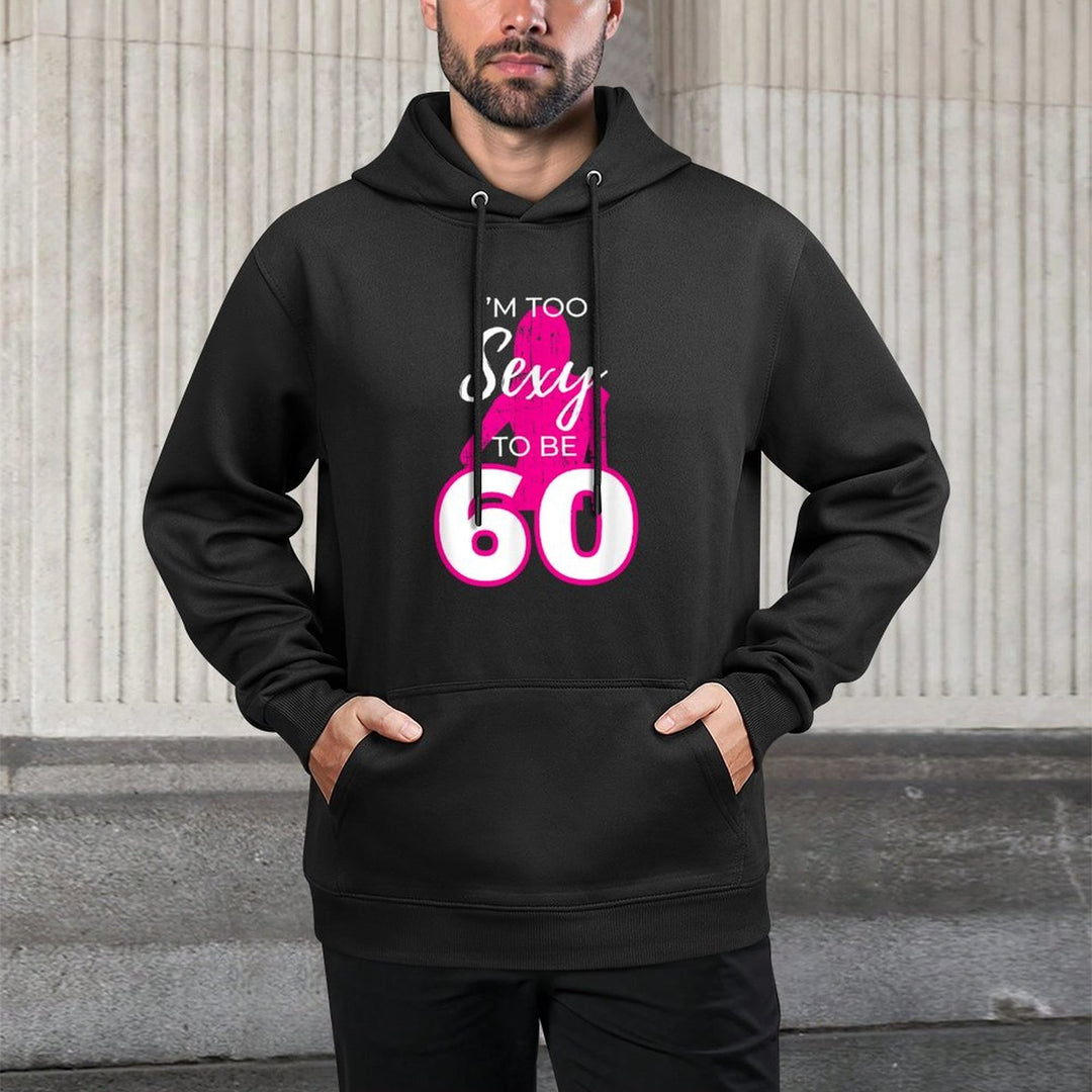 I'm Too Sexy To Be Sixty 60th Birthday Gift Casual Wear Hoodie