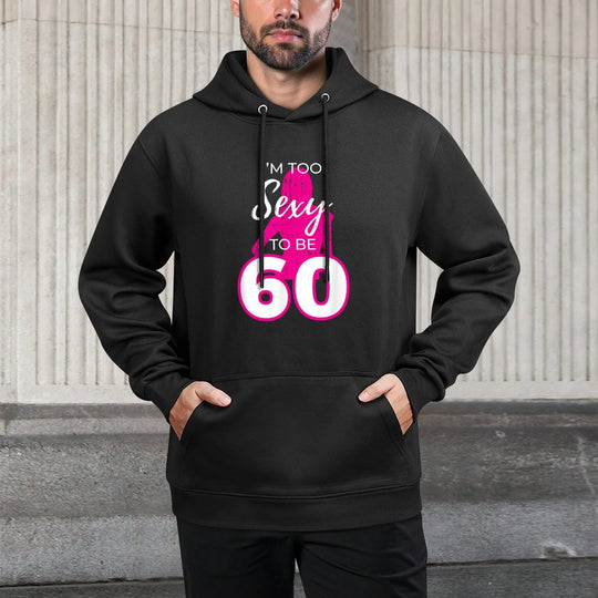 I'm Too Sexy To Be Sixty 60th Birthday Gift Casual Wear Hoodie