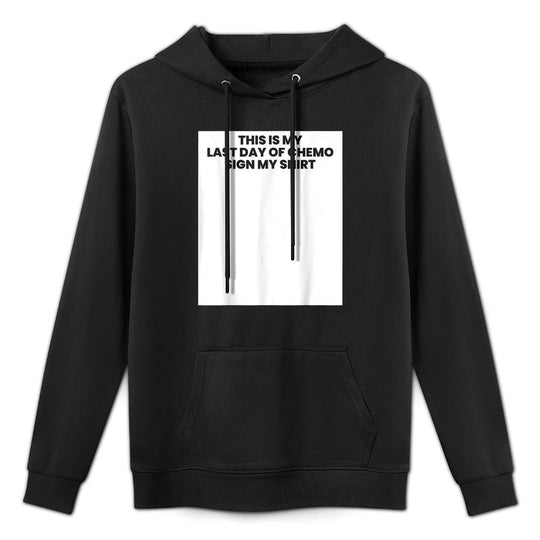 This Is My Last Day Of Chemo Sign My Cancer Unisex Design Hoodie