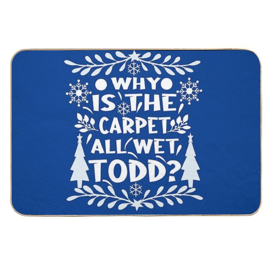 Why Is The Carpet All Wet Todd! Christmas Vacation Quote  Multi-Purpose Bath Mat